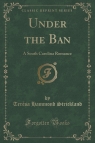 Under the Ban A South Carolina Romance (Classic Reprint) Strickland Ter?sa Hammond