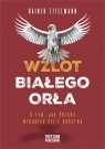 Wzlot Białego Orła O tym, jak Polska wydobyła się z ubóstwa Rainer Zitelmann