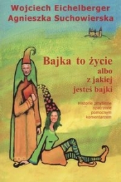 Bajka to życie albo z jakiej jesteś bajki - Agnieszka Suchowierska