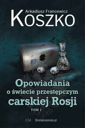 Opowiadania o świecie przestępczym carskiej Rosji, tom 2 - Arkadiusz Francewicz Koszko