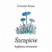 Szczęście bajkami cerowane - Urszula Anna