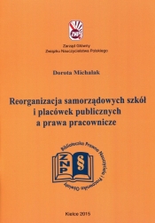 Reorganizacja samorządowych szkół i placówek publicznych a prawa pracownicze - Michalak Dorota