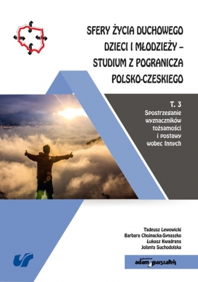 Sfery życia duchowego dzieci i młodzieży Studium z pogranicza polsko-czeskiego Tom 3 - Tadeusz Lewowicki, Barbara Chojnacka-Synaszko, Łukasz Kwadrans, Jolanta Suchodolska