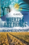 Wierzyć aby trwać Polacy w Kazachstanie Zwoliński Andrzej