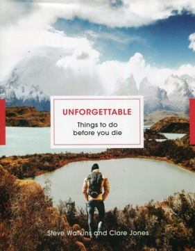 Unforgettable Things to do before you die - Steve Watkins, Clare Jones