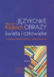 Językowe obrazy świata i człowieka w prasie młodzieżowej i alternatywnej t.2 - Wojciech Kajtoch