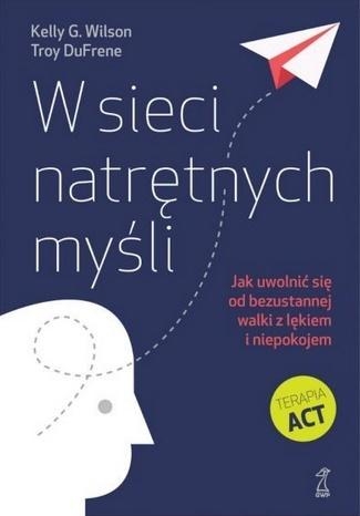 W sieci natrętnych myśli. Jak uwolnić się od bezustannej walki z lękiem i niepokojem (wyd. 2021)