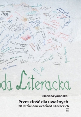 Przeszłość dla uważnych. 20 lat Świdnickich Śród Literackich - Maria Szymańska