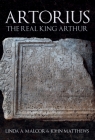 Artorius: The Real King Arthur Linda Malcor, John Matthews