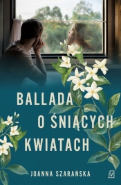 Ballada o śniących kwiatach. Wielkie Litery - Joanna Szarańska