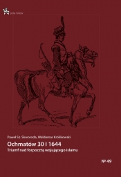 Ochmatów 30 I 1644 Triumf nad forpocztą wojującego islamu - Paweł Skworoda