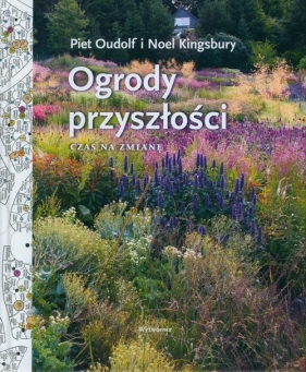 Ogrody przyszłości. Czas na zmianę - Piet Oudolf, Noel Kingsbury