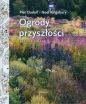 Ogrody przyszłości. Czas na zmianę - Noel Kingsbury, Piet Oudolf