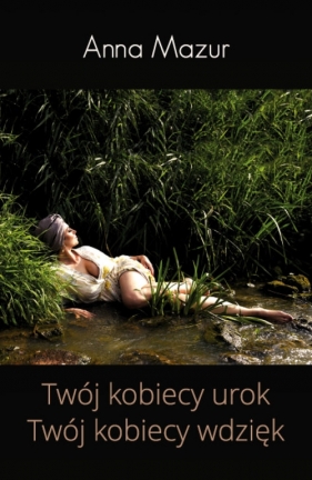 Twój kobiecy urok Twój kobiecy wdzięk - Anna Mazur