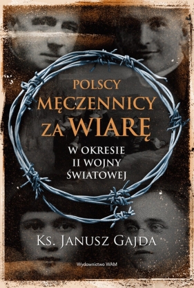 Polscy męczennicy za wiarę w okresie II wojny światowej - Gajda Janusz