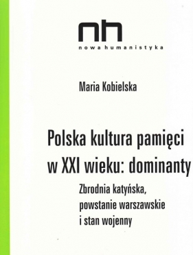 Polska kultura pamięci w XXI wieku dominanty - Kobielska Maria