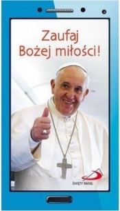 Zaufaj Bożej miłości! Papież Franciszek krótko i na temat - Papież Franciszek