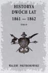 Historya dwóch lat. 1861-1862. Tom 4 Walery Przyborowski