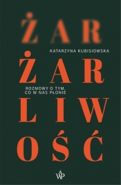 Żar, żarliwość. Rozmowy o tym co w nas płonie - Katarzyna Kubisiowska