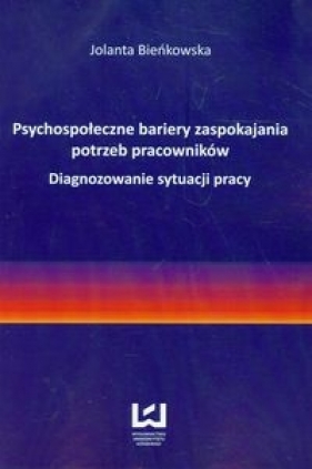 Psychospołeczne bariery zaspokajania potrzeb pracowników - Bieńkowska Jolanta