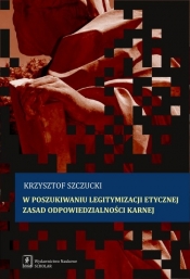 W poszukiwaniu legitymacji etycznej zasad odpowiedzialności karnej - Szczucki Krzysztof