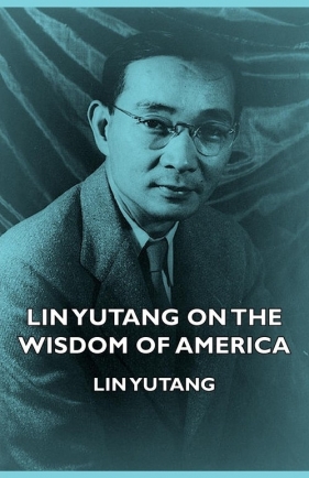 Lin Yutang on the Wisdom of America - Yutang Lin
