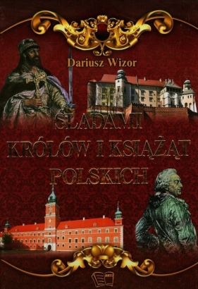 Śladami królów i książąt polskich - Wizor Dariusz
