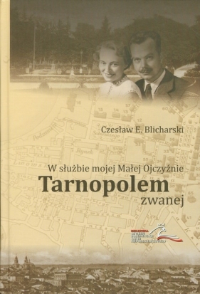 W służbie mojej Malej Ojczyźnie Tarnopolem zwanej - Blicharski Czesław E.<br />