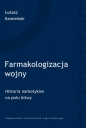 Farmakologizacja wojny. Historia narkotyków na polu bitwy - Łukasz Kamieński