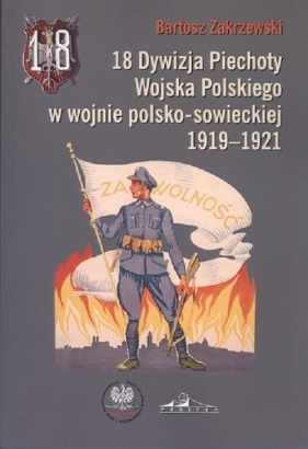 18 Dywizja Piechoty Wojska Polskiego w wojnie polsko-sowieckiej 1919-1921 - Zakrzewski Bartosz