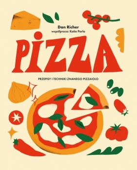 Pizza. Przepisy i techniki znanego pizzaiolo - Richer Dan, Parla Katie