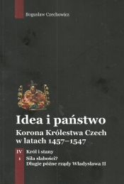 Idea i państwo Korona Królestwa Czech w latach 1457-1547 Tom 4 Część 1 - Czechowicz Bogusław
