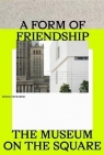 A Form of Friendship. The Museum on the Square Michał Murawski