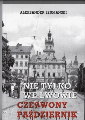 Nie tylko we Lwowie Czerwony Październik - Aleksander Szumański