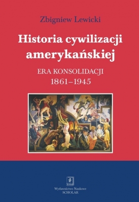 Historia cywilizacji amerykańskiej Tom 3 Era konsolidacji - Lewicki Zbigniew