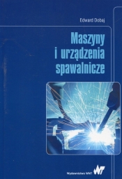 Maszyny i urządzenia spawalnicze - Edward Dobaj