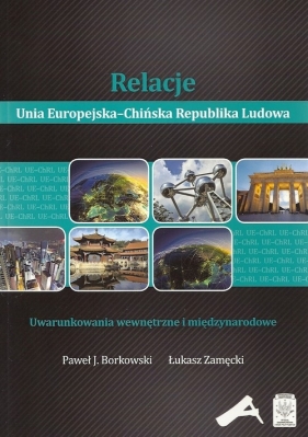 Relacje Unia Europejska-Chińska Republika Ludowa - Borkowski Paweł J., Zamęcki Łukasz
