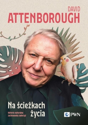 Na ścieżkach życia. Historia naturalna zachowania zwierząt - Attenborough David