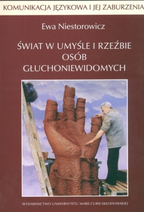 Komunikacja językowa i jej zaburzenia 21 Świat w umyśle i rzeźbie osób głuchoniewidomych - Ewa Niestorowicz