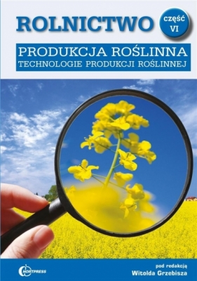 Rolnictwo cz. VI. Produkcja roślinna w.2020 - red. Witolda Grzebisza