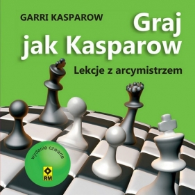 Graj jak Kasparow Lekcje z arcymistrzem - Kasparow Garri