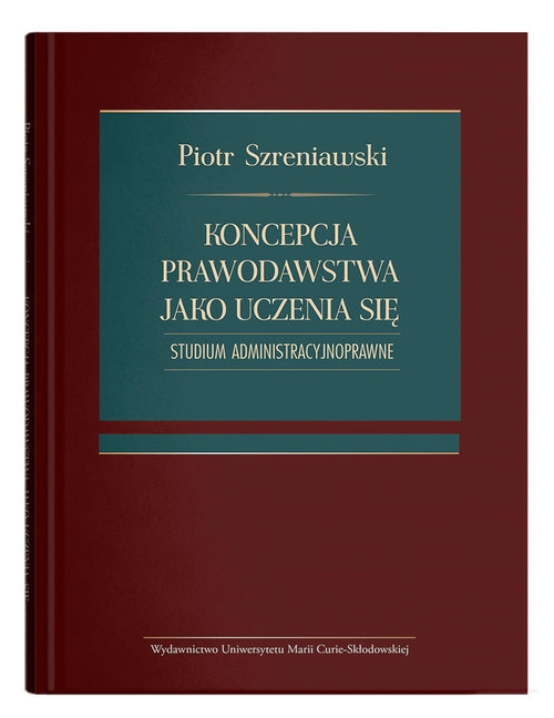 Koncepcja prawodawstwa jako uczenia się. Studium administracyjnoprawne