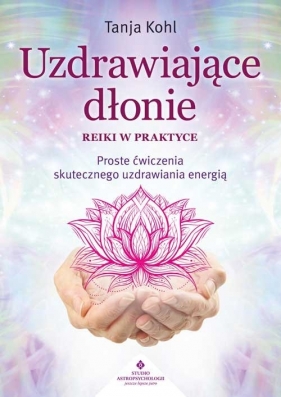 Uzdrawiające dłonie - Reiki w praktyce - Tanja Kohl
