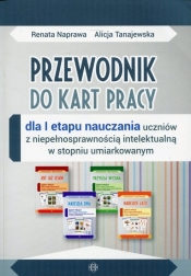 Przewodnik do kart pracy dla I etapu nauczania uczniów z niepełnosprawnością intelektualną w stopniu umiarkowanym - Renata Naprawa, Alicja Tanajewska