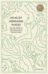 Atlas of Vanishing Places. The Lost Worlds as They Were and as They Are Today Travis Elborough