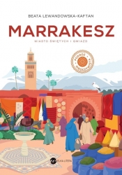 Marrakesz Miasto świętych i gwiazd - Beata Lewandowska-Kaftan