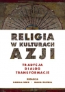 Religia w kulturach Azji. Tradycja, dialog... Kamila Junik, Maciej Pletnia