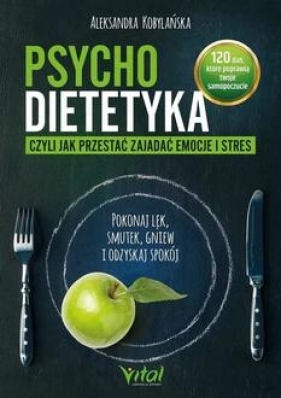 Psychodietetyka, czyli jak przestać zajadać emocje i stres - Kobylańska Aleksandra