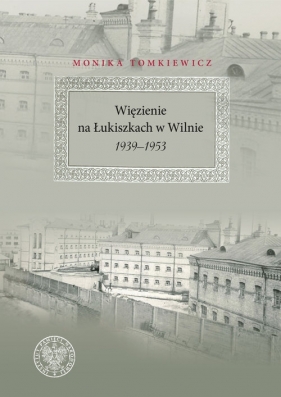 Więzienie na Łukiszkach w Wilnie 1939-1953 - Monika Tomkiewicz