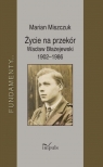 Życie na przekór Wacław Błażejewski 1902-1986 Marian Miszczuk